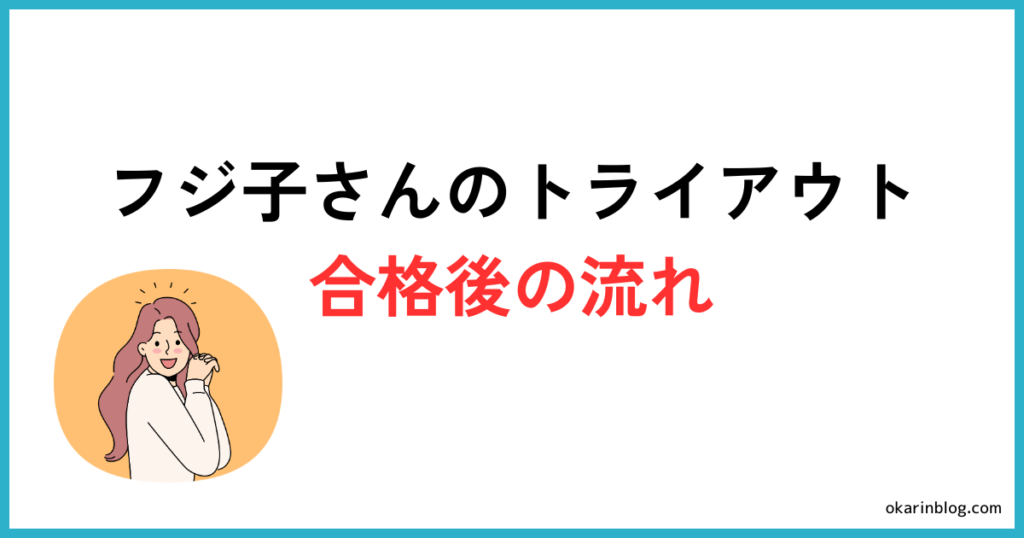 フジ子さんのトライアウト合格後の流れ